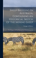 Sheep Breeding In Australia, Containing An Historical Sketch Of The Merino Sheep: The Pedigrees Of The Principal Stud Flocks In Australia