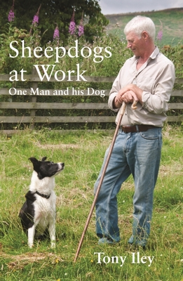 Sheepdogs at Work: One Man and His Dog - Iley, Tony