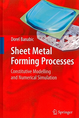 Sheet Metal Forming Processes: Constitutive Modelling and Numerical Simulation - Banabic, Dorel