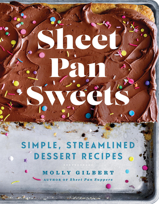 Sheet Pan Sweets: Simple, Streamlined Dessert Recipes - A Baking Cookbook - Gilbert, Molly