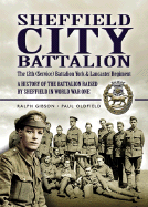 Sheffield City Battalion: The 12th (Service) Battalion York & Lancaster Regiment: A History of the Battalion Raised by Sheffield in World War One