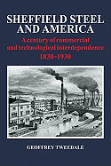 Sheffield Steel and America: A Century of Commercial and Technological Interdependence 1830-1930