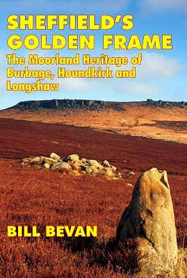 Sheffield's Golden Frame: The Moorland Heritage of Burbage, Houndkirk and Longshaw - Bevan, Bill