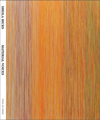 Sheila Hicks: Material Voices - Campbell, Karin (Editor), and Kooser, Ted, Prof. (Contributions by), and Farago, Jason (Contributions by)