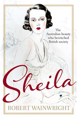 Sheila: The Australian beauty who bewitched British society - Wainwright, Robert