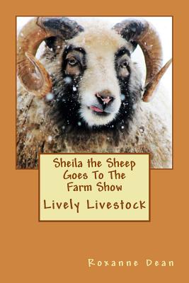 Sheila the Sheep Goes to the Farm Show: Lively Livestock - Dean 17327, Mrs Roxanne M