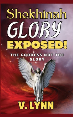 Shekhinah Glory Exposed!: The goddess not the glory - Lynn, V