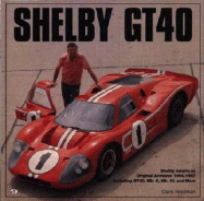 Shelby Gt40: Shelby American Original Archives 1964-1967 Including Gt40, Mk. II, Mk. IV, and More - Friedman, David, and Friedman, Dave