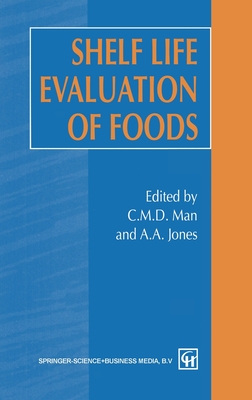 Shelf Life Evaluation of Foods - Man, D, and Jones, Adrian (Editor), and Jones, A, Lieutenant Colonel (Editor)