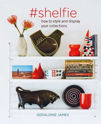 #shelfie: How to Style and Display Your Collections - James, Geraldine