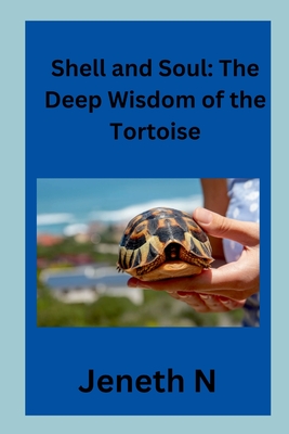 Shell and Soul: The Deep Wisdom of the Tortoise - N, Jeneth