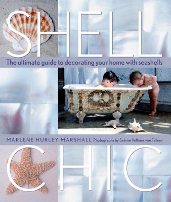 Shell Chic: The Ultimate Guide to Decorating Your Home with Seashells - Marshall, Marlene Hurley, and Von Falken, Sabine Vollmer (Photographer)