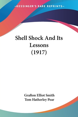 Shell Shock and Its Lessons (1917) - Smith, Grafton Elliot, Sir, and Pear, Tom Hatherley