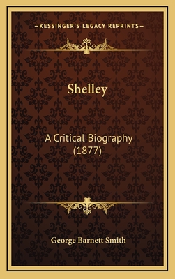 Shelley: A Critical Biography (1877) - Smith, George Barnett