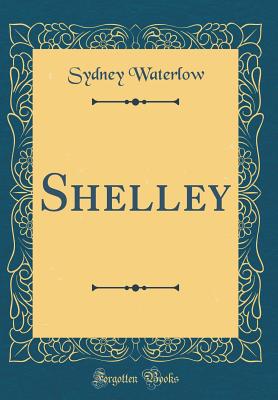 Shelley (Classic Reprint) - Waterlow, Sydney