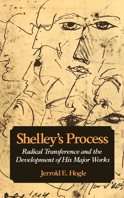 Shelley's Process: Radical Transference and the Development of His Major Works - Hogle, Jerrold E, Professor