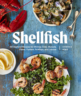 Shellfish: 50 Seafood Recipes for Shrimp, Crab, Mussels, Clams, Oysters, Scallops, and Lobster - Nims, Cynthia