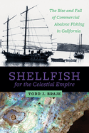 Shellfish for the Celestial Empire: The Rise and Fall of Commercial Abalone Fishing in California