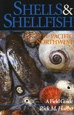 Shells and Shellfish of the Pacific Northwest - Harbo, Rick M (Photographer)