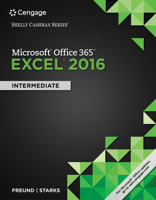 Shelly Cashman Series Microsoft Office 365 & Excel 2016: Intermediate - Freund, Steven M, and Starks, Joy L, and Schmieder, Eric