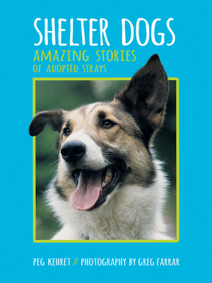 Shelter Dogs: Amazing Stories of Adopted Strays - Kehret, Peg, and Farrar, Greg (Photographer)