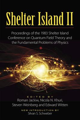 Shelter Island II: Proceedings of the 1983 Shelter Island Conference on Quantum Field Theory and the Fundamental Problems of Physics - Jackiw, Roman (Editor), and Khuri Nicola N (Editor), and Weinberg Steven (Editor)