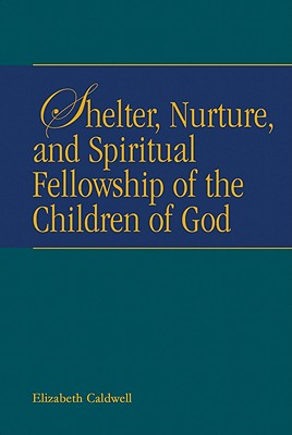 Shelter, Nurture, and Spiritual Fellowship of the Children of God - Caldwell, Elizabeth