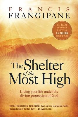 Shelter of the Most High: Living Your Life Under the Divine Protection of God - Frangipane, Francis, Reverend