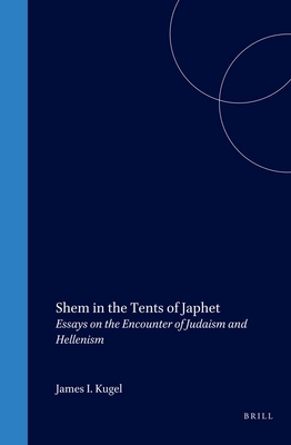 Shem in the Tents of Japhet: Essays on the Encounter of Judaism and Hellenism - Kugel, James L (Editor)