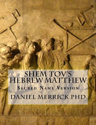 Shem Tov's Hebrew Matthew: Sacred Name Version - Merrick, Daniel W, PhD