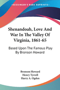 Shenandoah, Love And War In The Valley Of Virginia, 1861-65: Based Upon The Famous Play By Bronson Howard