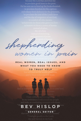 Shepherding Women in Pain: Real Women, Real Issues, and What You Need to Know to Truly Help - Hislop, Bev, and Bruce, Kay (Contributions by), and Waldon, Ev (Contributions by)