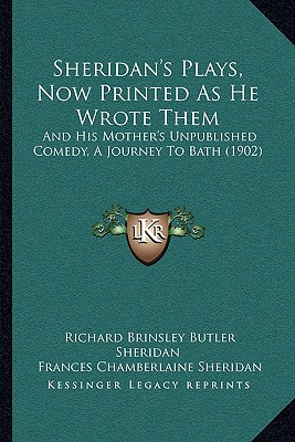 Sheridan's Plays, Now Printed As He Wrote Them: And His Mother's Unpublished Comedy, A Journey To Bath (1902) - Sheridan, Richard Brinsley Butler, and Sheridan, Frances Chamberlaine, and Rae, W Fraser (Editor)