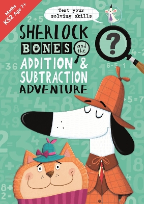 Sherlock Bones and the Addition and Subtraction Adventure: A KS2 home learning resource - Swanson, Kirstin (Contributions by), and Buster Books