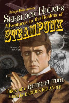 Sherlock Holmes: Adventures in the Realms of Steampunk, Tales of a Retro Future - Fox, Cara, and Perret, Robert, and Rosenquist, Gc
