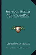 Sherlock Holmes And Dr. Watson: A Textbook Of Friendship