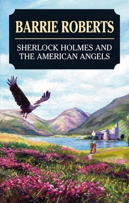 Sherlock Holmes and the American Angels - Watson, John H, MD, and Roberts, Barrie (Editor)