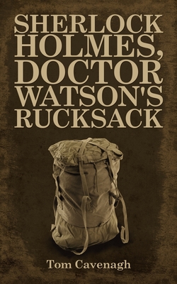 Sherlock Holmes, Doctor Watson's Rucksack - Cavenagh, Tom