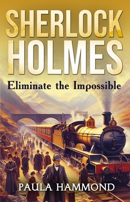 Sherlock Holmes - Eliminate The Impossible - Hammond, Paula, and Marcum, David (Editor)