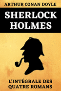 Sherlock Holmes L'Intgrale Des Quatre Romans: Une tude en Rouge - Le Signe des Quatre - Le Chien des Baskerville - La Valle de la Peur - dition Originale Annote 720 pages