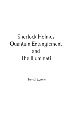 Sherlock Holmes, Quantum Entanglement and The Illuminati - Baines, Imrah