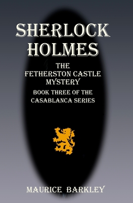 Sherlock Holmes the Fetherston Castle Mystery: Book 3 of the Casablanca series - Taylor, David (Editor), and Barkley, Maurice