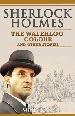 Sherlock Holmes - The Waterloo Colour and Other Stories - Hogan, Mike