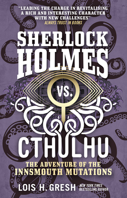 Sherlock Holmes vs. Cthulhu: The Adventure of the Innsmouth Mutations - Gresh, Lois H