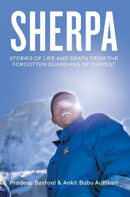 Sherpa: Stories of Life and Death from the Forgotten Guardians of Everest - Adhikari, Ankit Babu, and Bashyal, Pradeep