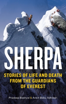 Sherpa: Stories of Life and Death from the Guardians of Everest - Adhikari, Ankit Babu, and Bashyal, Pradeep