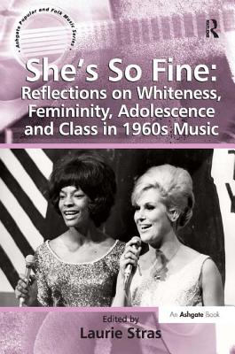 She's So Fine: Reflections on Whiteness, Femininity, Adolescence and Class in 1960s Music - Stras, Laurie (Editor)