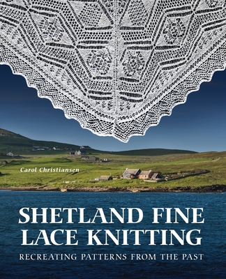 Shetland Fine Lace Knitting: Recreating Patterns from the Past. - Christiansen, Carol