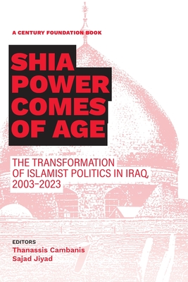 Shia Power Comes of Age: The Transformation of Islamist Politics in Iraq, 2003-2023 - Cambanis, Thanassis, and Jiyad, Sajad
