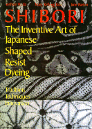 Shibori, the Inventive Art of Japanese Shaped Resist Dyeing - Wada, Yoshiko, and Rice, Mary Kellogg, and Barton, Jane